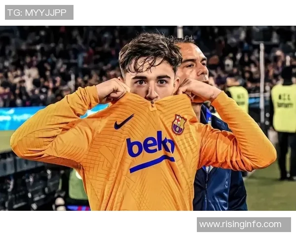 加维引领新时代足球潮流展现无限可能与激情的完美结合